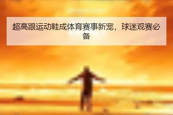 超高跟运动鞋成体育赛事新宠，球迷观赛必备